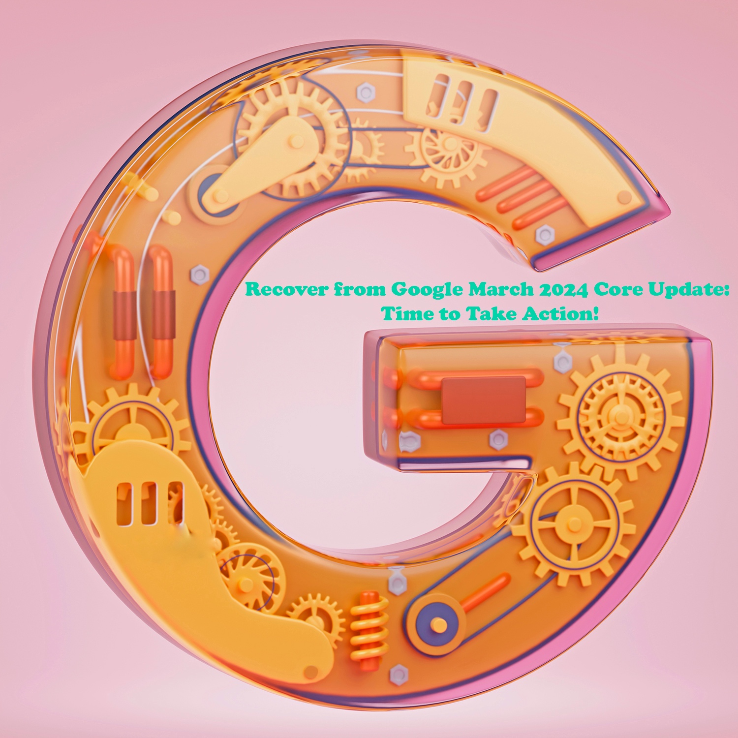 Recover from Google March 2024 Core Update Time to Take Action